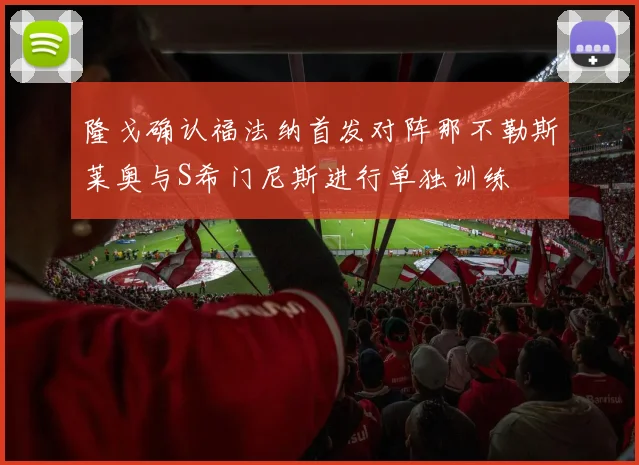 隆戈确认福法纳首发对阵那不勒斯莱奥与S希门尼斯进行单独训练