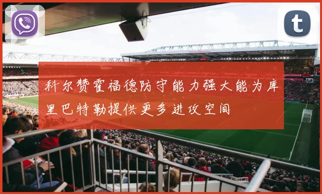 科尔赞霍福德防守能力强大能为库里巴特勒提供更多进攻空间